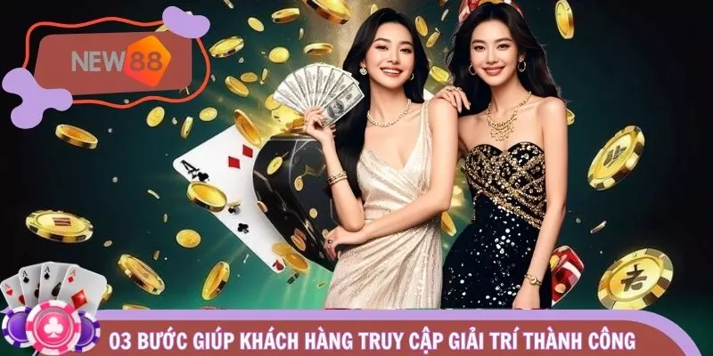03 bước giúp khách hàng truy cập giải trí thành công