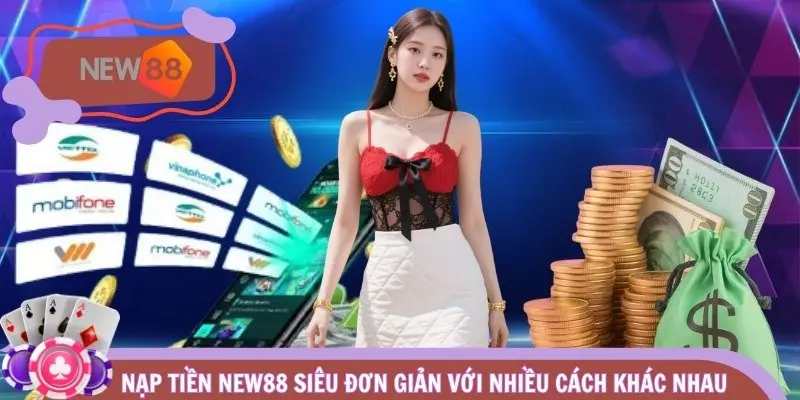 Nạp tiền NEW88 siêu đơn giản với nhiều cách khác nhau